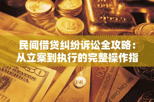 济南民间借贷纠纷诉讼全攻略：从立案到执行的完整操作指南
