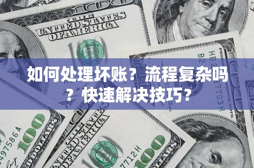 济南如何处理坏账？流程复杂吗？快速解决技巧？