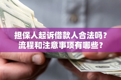 济南担保人起诉借款人合法吗？流程和注意事项有哪些？
