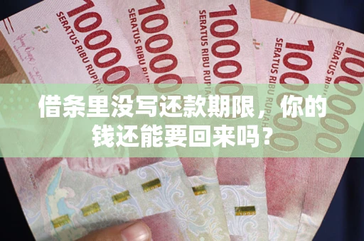 济南借条里没写还款期限，你的钱还能要回来吗？