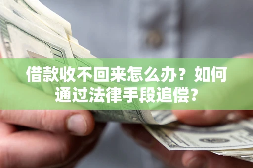 济南借款收不回来怎么办？如何通过法律手段追偿？