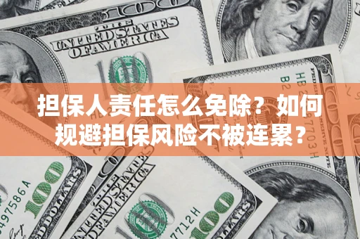济南担保人责任怎么免除？如何规避担保风险不被连累？