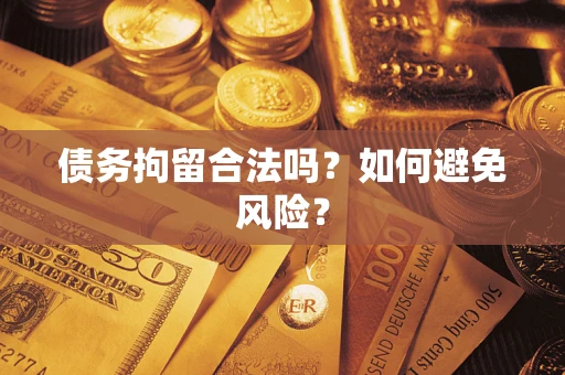 济南债务拘留合法吗？如何避免风险？