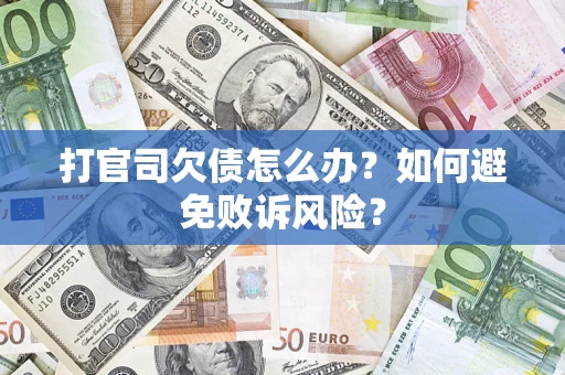 济南打官司欠债怎么办？如何避免败诉风险？