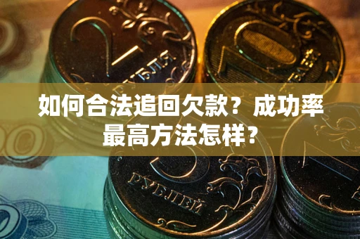 济南如何合法追回欠款？成功率最高方法怎样？