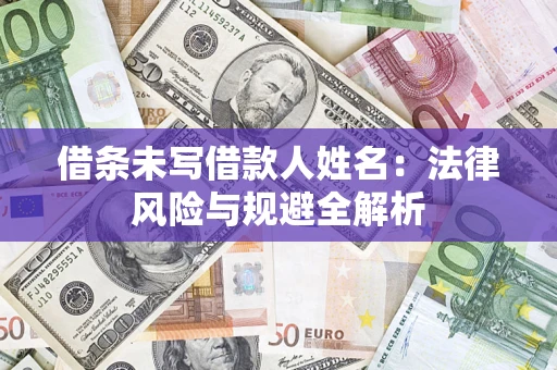 济南借条未写借款人姓名：法律风险与规避全解析