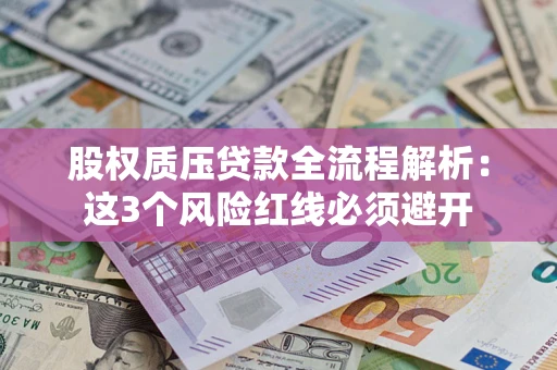 济南股权质压贷款全流程解析：这3个风险红线必须避开