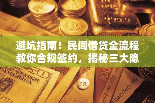 济南避坑指南！民间借贷全流程教你合规签约，揭秘三大隐形陷阱