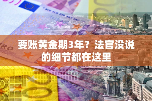 济南要账黄金期3年？法官没说的细节都在这里