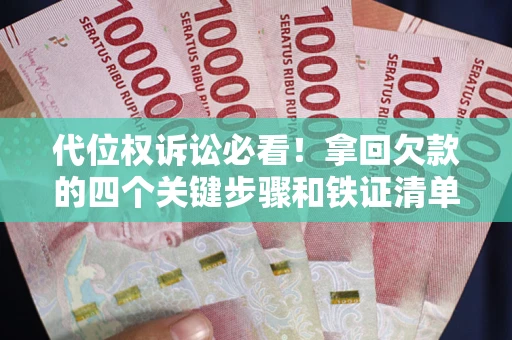 济南代位权诉讼必看！拿回欠款的四个关键步骤和铁证清单