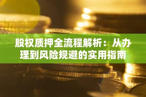 济南股权质押全流程解析：从办理到风险规避的实用指南