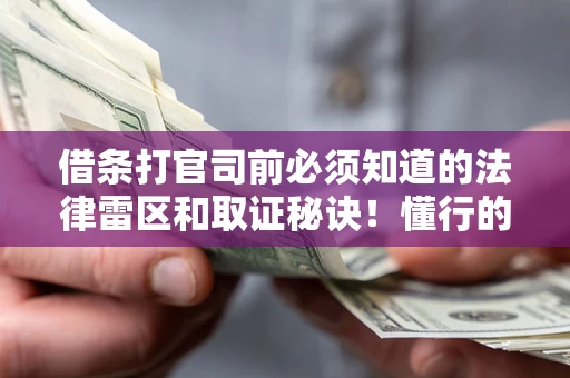 济南借条打官司前必须知道的法律雷区和取证秘诀！懂行的人已经留好这些证据