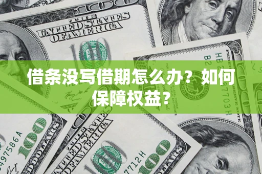 济南借条没写借期怎么办？如何保障权益？