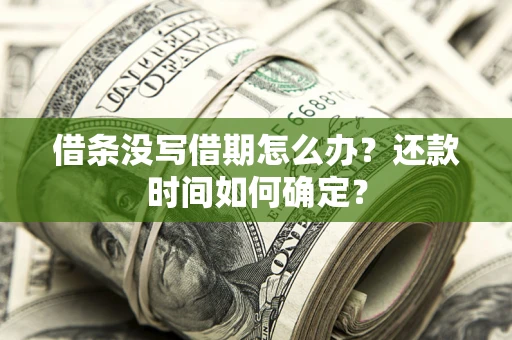济南借条没写借期怎么办？还款时间如何确定？