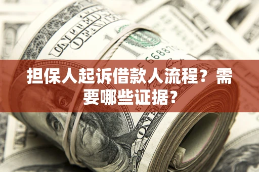 济南担保人起诉借款人流程？需要哪些证据？
