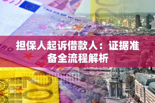 济南担保人起诉借款人：证据准备全流程解析