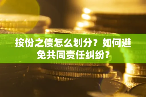 济南按份之债怎么划分？如何避免共同责任纠纷？