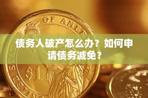 济南债务人破产怎么办？如何申请债务减免？