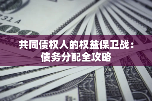 济南共同债权人的权益保卫战：债务分配全攻略