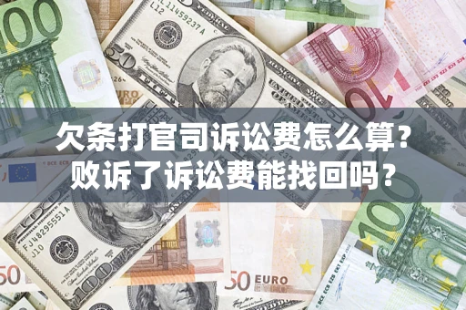 济南欠条打官司诉讼费怎么算？败诉了诉讼费能找回吗？