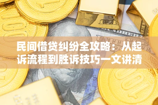 济南民间借贷纠纷全攻略：从起诉流程到胜诉技巧一文讲清