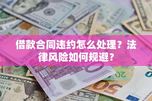 济南借款合同违约怎么处理？法律风险如何规避？