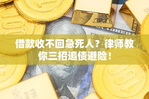 济南借款收不回急死人？律师教你三招追债避险！