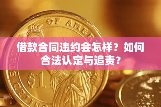 济南借款合同违约会怎样？如何合法认定与追责？