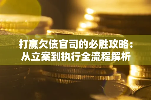 济南打赢欠债官司的必胜攻略：从立案到执行全流程解析