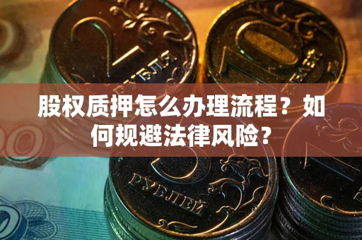 济南股权质押怎么办理流程？如何规避法律风险？