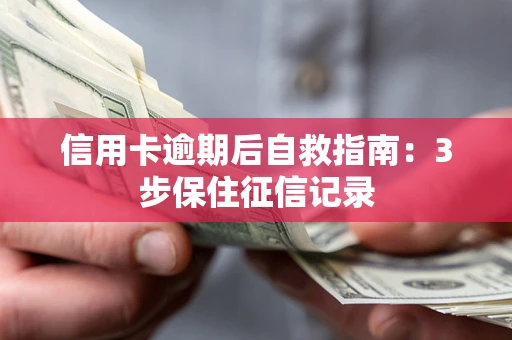 济南信用卡逾期后自救指南：3步保住征信记录