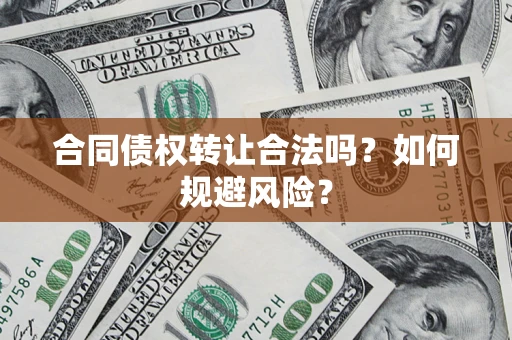济南合同债权转让合法吗？如何规避风险？