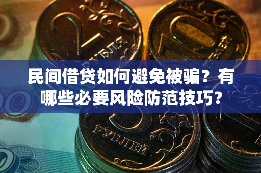 济南民间借贷如何避免被骗？有哪些必要风险防范技巧？