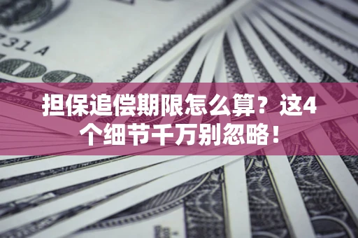 济南担保追偿期限怎么算？这4个细节千万别忽略！