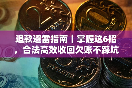 济南追款避雷指南｜掌握这6招，合法高效收回欠账不踩坑
