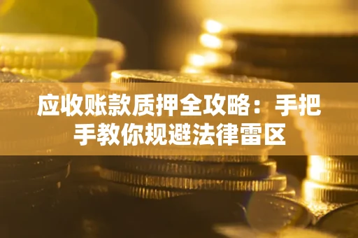 济南应收账款质押全攻略：手把手教你规避法律雷区
