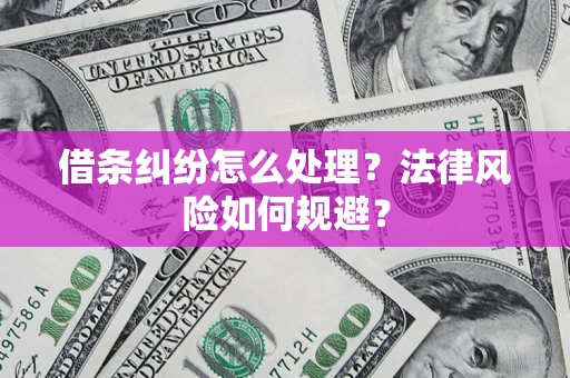 济南借条纠纷怎么处理？法律风险如何规避？