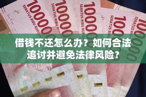 济南借钱不还怎么办？如何合法追讨并避免法律风险？