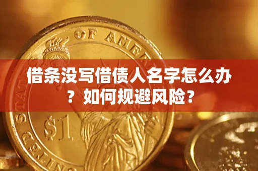 济南借条没写借债人名字怎么办？如何规避风险？