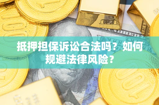 济南抵押担保诉讼合法吗？如何规避法律风险？