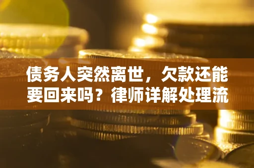 济南债务人突然离世，欠款还能要回来吗？律师详解处理流程
