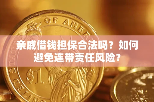 济南亲戚借钱担保合法吗？如何避免连带责任风险？