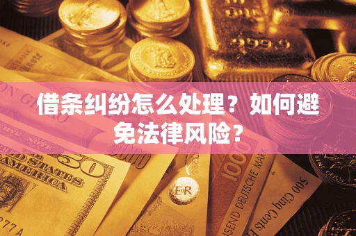济南借条纠纷怎么处理？如何避免法律风险？