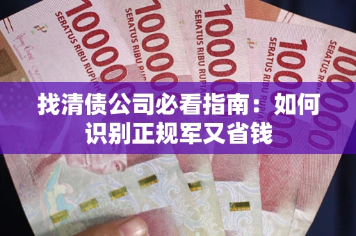 济南找清债公司必看指南：如何识别正规军又省钱