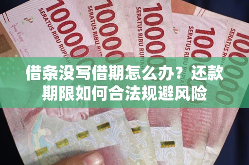 济南借条没写借期怎么办？还款期限如何合法规避风险