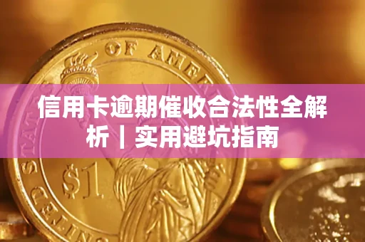 济南信用卡逾期催收合法性全解析｜实用避坑指南
